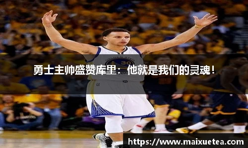 勇士主帅盛赞库里：他就是我们的灵魂！